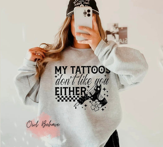 My Tattoos Dont Like You Either Crewneck Sweatshirt